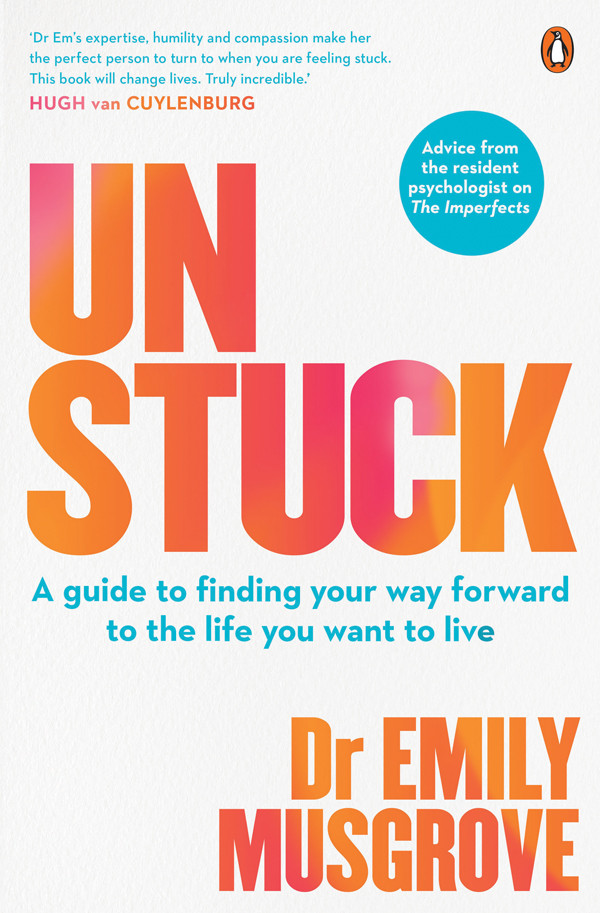 Unstuck A Guide To Finding Your Way Forward To The Life You Want To Live Dr Emily Musgrove