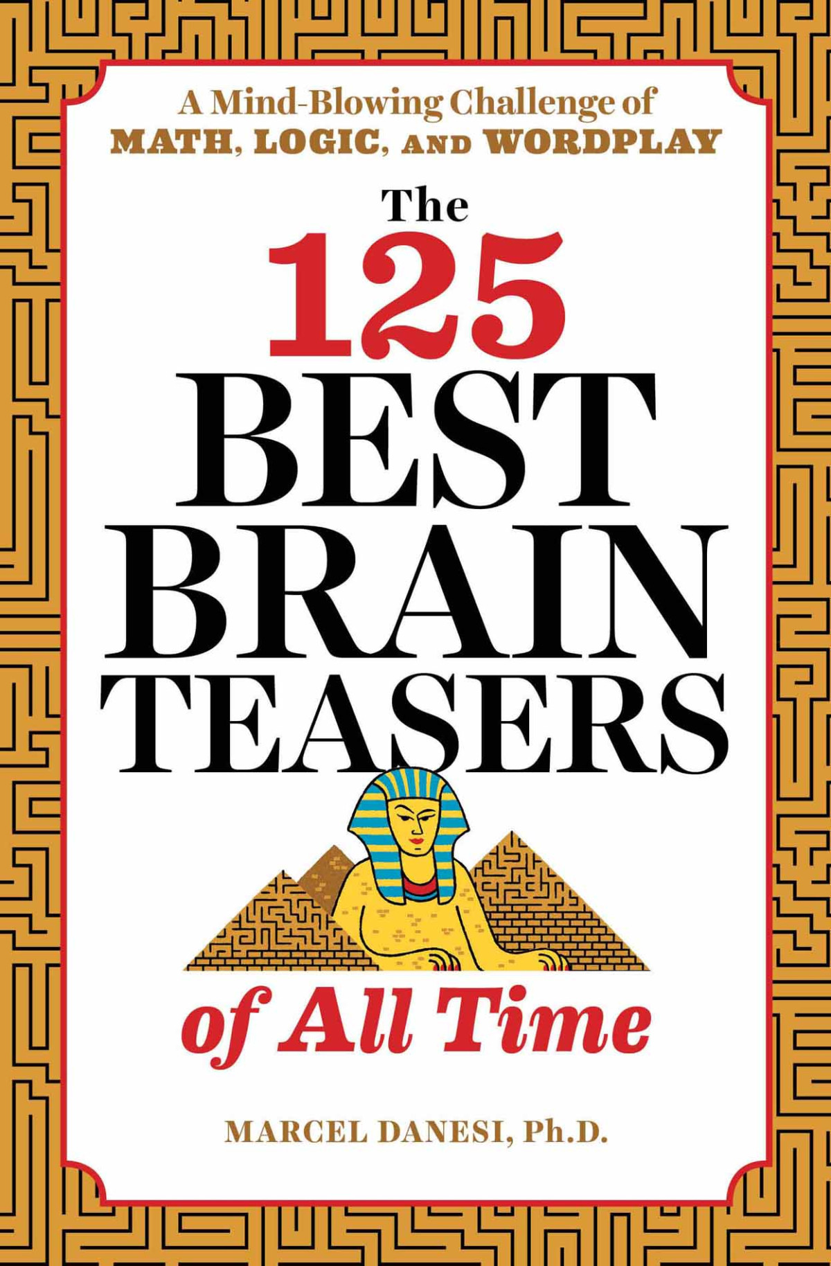 The 125 Best Brain Teasers Of All Time A Mindblowing Challenge Of Math Logic And Wordplay Marcel Danesi