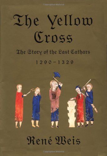 The Yellow Cross The Story Of The Last Cathars 12901329 René Weis