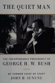 The Quiet Man The Indispensable Presidency Of George Hw Bush First Edition Sununu