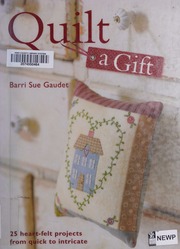 Quilt A Gift 25 Heartfelt Projects From Quick To Intricate Gaudet