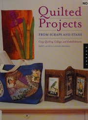 Quilted Projects From Scraps And Stash Crazy Quilting Collage And Embellishments Auth