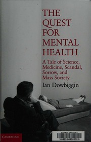 The Quest For Mental Health A Tale Of Science Medicine Scandal Sorrow And Mass Society Dowbiggin