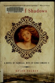 Queen Of Shadows A Novel Of Isabella Wife Of King Edward Ii Felber