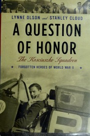 A Question Of Honor The Kosciuszko Squadron Forgotten Heroes Of World War Ii 1st Ed Olson