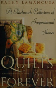 Quilts Are Forever A Patchwork Collection Of Inspirational Stories Lamancusa