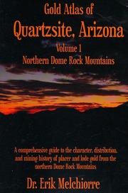 Quartzsite Gold Atlas Vol 1 Northern Dome Rock Mountains A Comprehensive Guide To The History Character And Distribution Of Placer And Lode Gold From The Northern Dome Rock Mountains Arizona Melchiorre