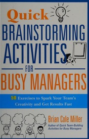 Quick Brainstorming Activities For Busy Managers 50 Exercises To Spark Your Teams Creativity And Get Results Fast Miller