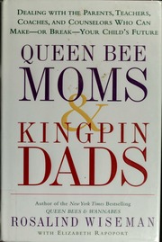 Queen Bee Moms Kingpin Dads Dealing With The Parents Teachers Coaches And Counselors Who Can Makeor Breakyour Childs Future 1st Ed Wiseman