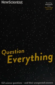 Question Everything 132 Science Questions And Their Unexpected Answers New Scientist