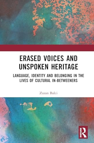 Erased Voices And Unspoken Heritage Language Identity And Belonging In The Lives Of Cultural Inbetweeners Zozan Balci