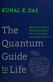 The Quantum Guide To Life How The Laws Of Physics Explain Our Lives From Laziness To Love Das