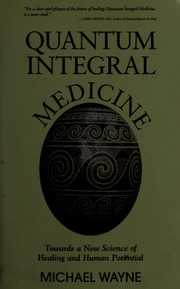 Quantumintegral Medicine Towards A New Science Of Healing And Human Potential Wayne