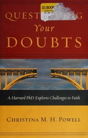 Questioning Your Doubts A Harvard Phd Explores Challenges To Faith Powell