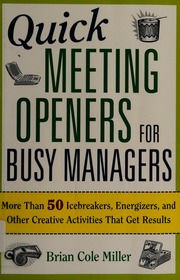 Quick Meeting Openers For Busy Managers More Than 50 Icebreakers Energizers And Other Creative Activities That Get Results Miller