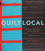 Quilt Local Finding Inspiration In The Everyday With 40 Projects Jones