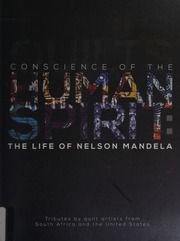 Quilts Conscience Of The Human Spirit The Life Of Nelson Mandela Tributes By Quilt Artists From South Africa And The United States Macdowell