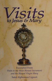Visits To Jesus And Mary Excerpted From Visits To The Most Blessed Sacrament And The Blessed Virgin Mary Liguori