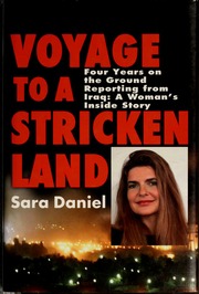Voyage To A Stricken Land Four Years On The Ground Reporting From Iraq A Womans Inside Story 1st Ed Daniel