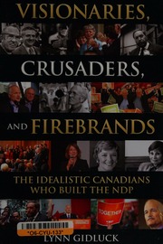 Visionaries Crusaders And Firebrands The Idealistic Canadians Who Built The Ndp Gidluck