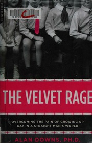 The Velvet Rage Overcoming The Pain Of Growing Up Gay In A Straight Mans World Downs