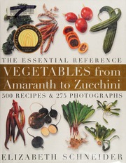 Vegetables From Amaranth To Zucchini The Essential Reference 500 Recipes And 275 Photographs 1 Edition Schneider