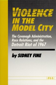 Violence In The Model City The Cavanagh Administration Race Relations And The Detroit Riot Of 1967 None Fine