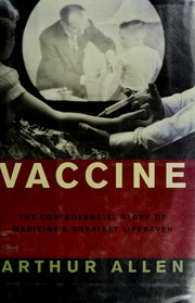 Vaccine The Controversial Story Of Medicines Greatest Lifesaver 1st Ed Allen