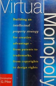 Virtual Monopoly Building An Intellectual Property Strategy For Creative Advantage From Patents To Trademarks From Copyrights To Design Rights Pike