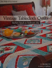 Vintage Tablecloth Quilts Kitchen Kitsch To Bedroom Chic 12 Projects To Piece Or Applique Sheifer