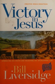 Victory In Jesus Embracing His Death And Receiving His Overcoming Life Bill Liversidge