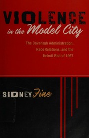 Violence In The Model City The Cavanagh Administration Race Relations And The Detroit Riot Of 1967 Fine
