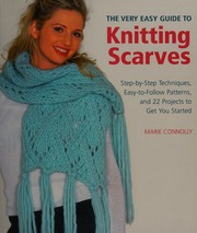 The Very Easy Guide To Knitting Scarves Stepbystep Techniques Easytofollow Patterns And 22 Projects To Get You Started 1st Us Ed Connolly