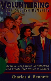 Volunteering The Selfish Benefits How To Achieve Deepdown Satisfaction And Create That Desire In Others Bennett