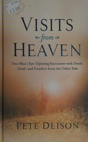 Visits From Heaven One Mans Eyeopening Encounter With Death Grief And Comfort From The Other Side Deison
