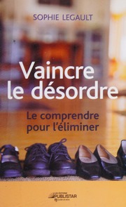 Vaincre Le Désordre Le Comprendre Pour Léliminer Sophie Legault