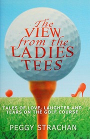 The View From The Ladies Tees Tales Of Love Laughter And Tears On The Golf Course Strachan