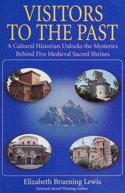 Visitors To The Past A Cultural Historian Unlocks The Mysteries Behind Five Medieval Sacred Shrines Bruening Lewis