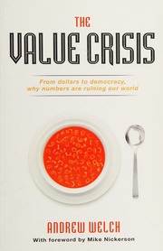 The Value Crisis From Dollars To Democracy Why Numbers Are Ruining Our World 1st Ed Welch
