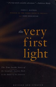 The Very First Light The True Inside Story Of The Scientific Journey Back To The Dawn Of The Universe Mather