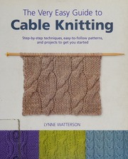 The Very Easy Guide To Cable Knitting Stepbystep Techniques Easytofollow Patterns And Projects To Get You Started 1st Us Ed Watterson