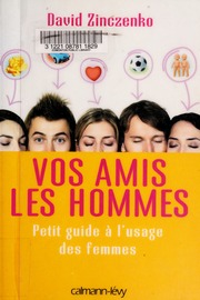 Vos Amis Les Hommes Petit Guide A Lusage Des Femmes Zinczenko