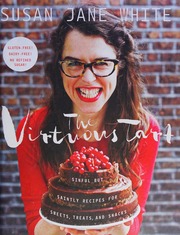The Virtuous Tart Sinful But Saintly Recipes For Sweets Treats And Snacks White