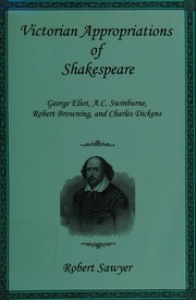 Victorian Appropriations Of Shakespeare George Eliot Ac Swinburne Robert Browning And Charles Dickens Sawyer