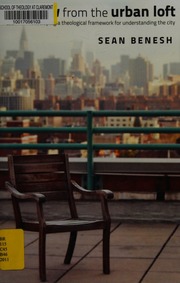 View From The Urban Loft Developing A Theological Framework For Understanding The City Benesh