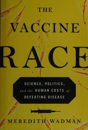 The Vaccine Race Science Politics And The Human Costs Of Defeating Disease Wadman