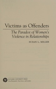 Victims As Offenders The Paradox Of Womens Violence In Relationships Miller