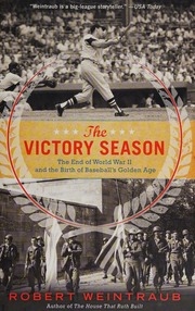 The Victory Season The End Of World War Ii And The Birth Of Baseballs Golden Age Weintraub