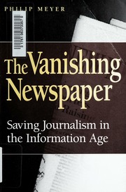 The Vanishing Newspaper Saving Journalism In The Information Age Meyer