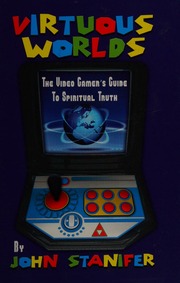 Virtuous Worlds The Video Gamers Guide To Spiritual Truth Stanifer